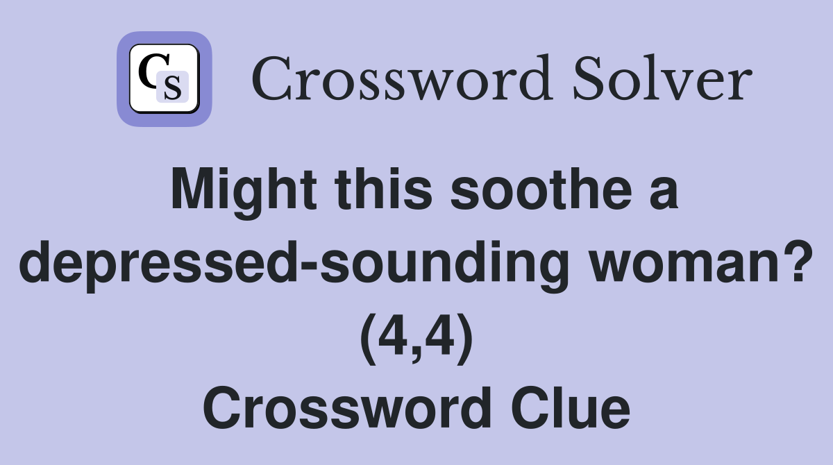 Might this soothe a depressed-sounding woman? (4,4) Crossword Clue