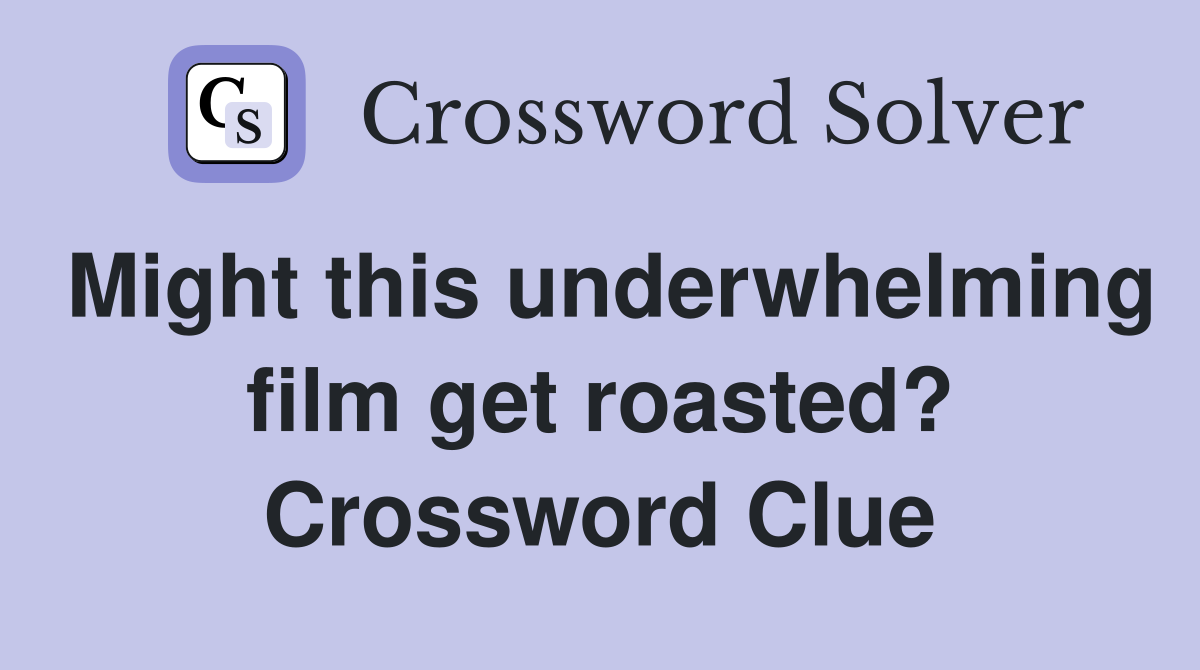 Might this underwhelming film get roasted? Crossword Clue