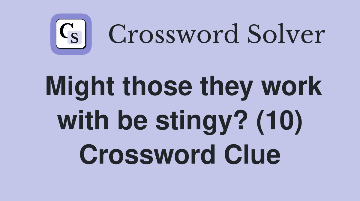 Might those they work with be stingy? (10) Crossword Clue