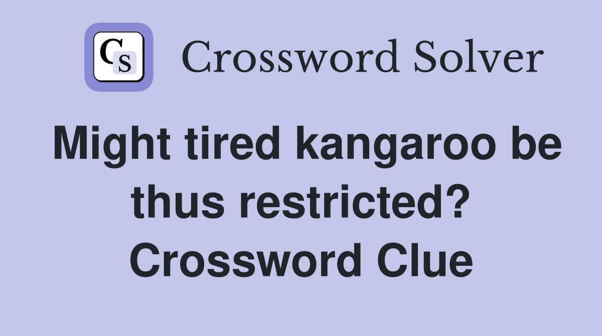 Might tired kangaroo be thus restricted? Crossword Clue