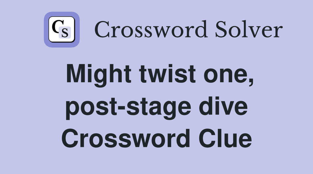 Might twist one, post-stage dive Crossword Clue