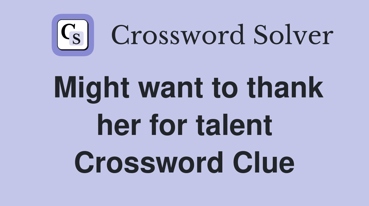Might want to thank her for talent Crossword Clue