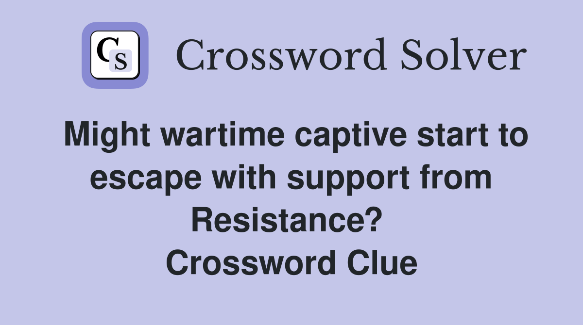 Might wartime captive start to escape with support from Resistance?  Crossword Clue
