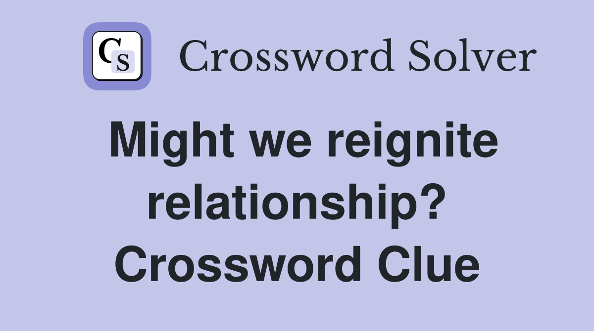 Might we reignite relationship? Crossword Clue