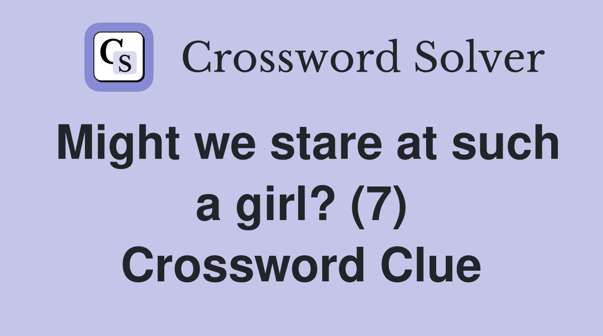 Might we stare at such a girl? (7) Crossword Clue