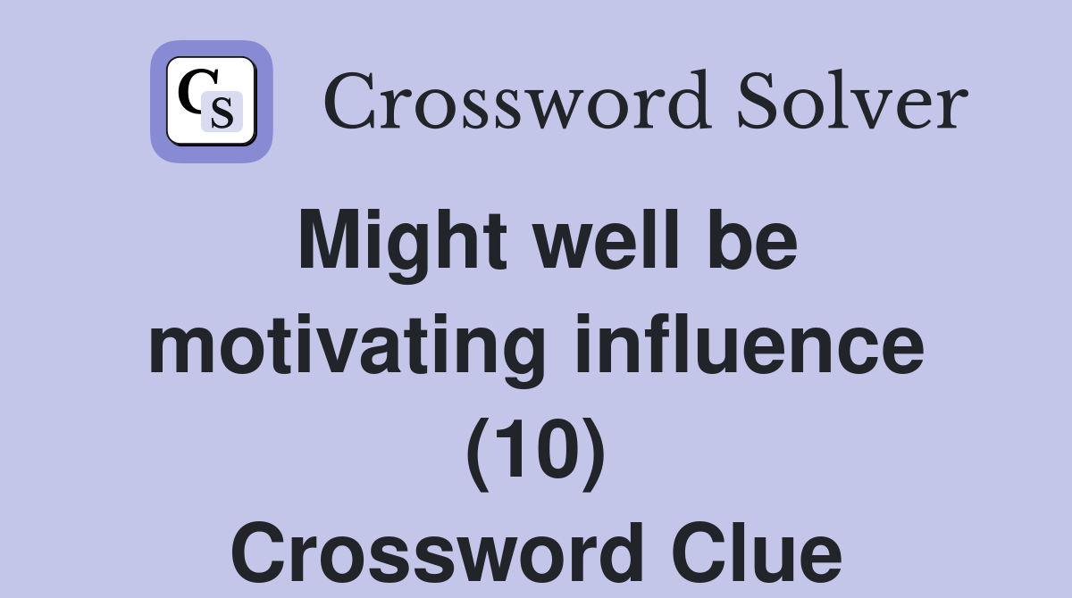 Might well be motivating influence (10) Crossword Clue