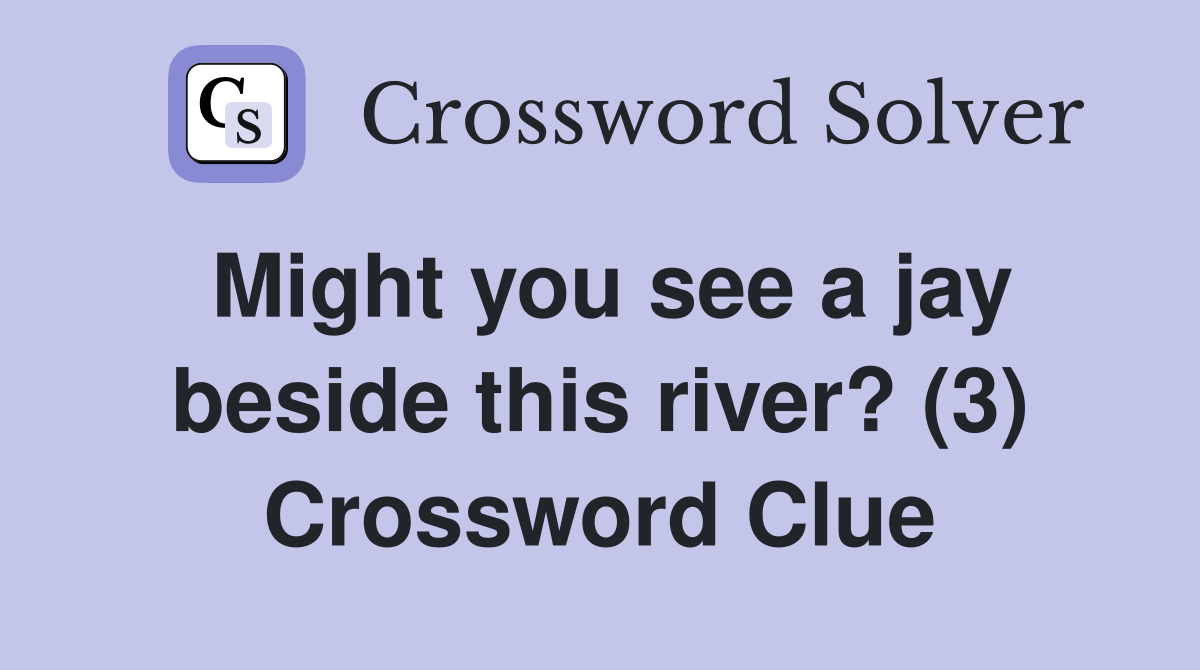 Might you see a jay beside this river? (3) Crossword Clue
