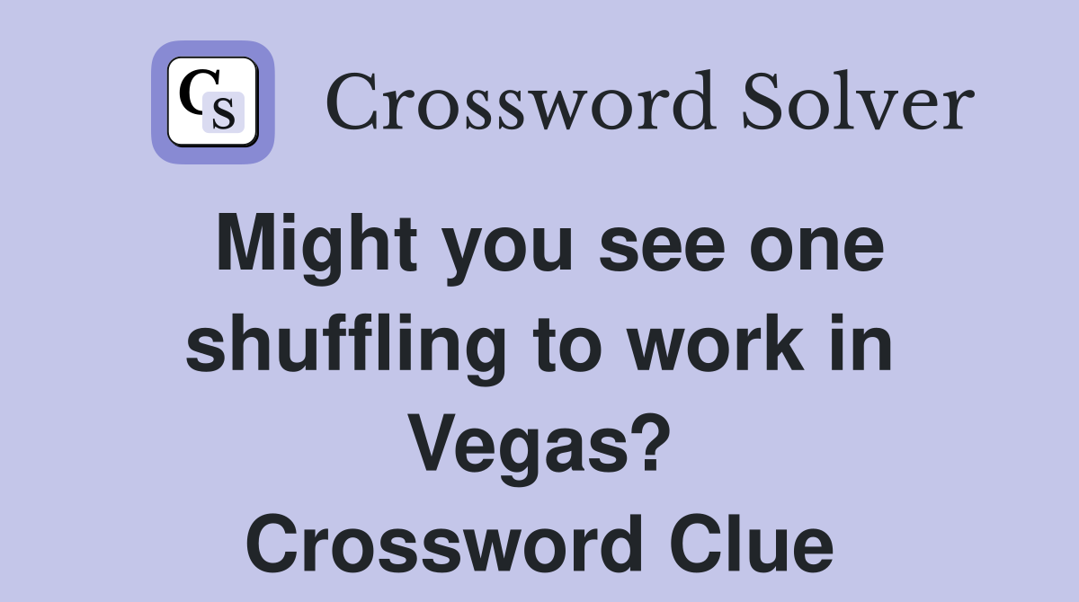Might you see one shuffling to work in Vegas? Crossword Clue