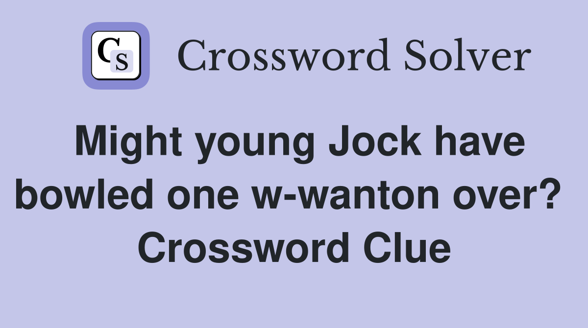 Might young Jock have bowled one w-wanton over?  Crossword Clue