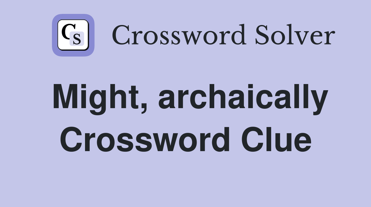 Might, archaically Crossword Clue