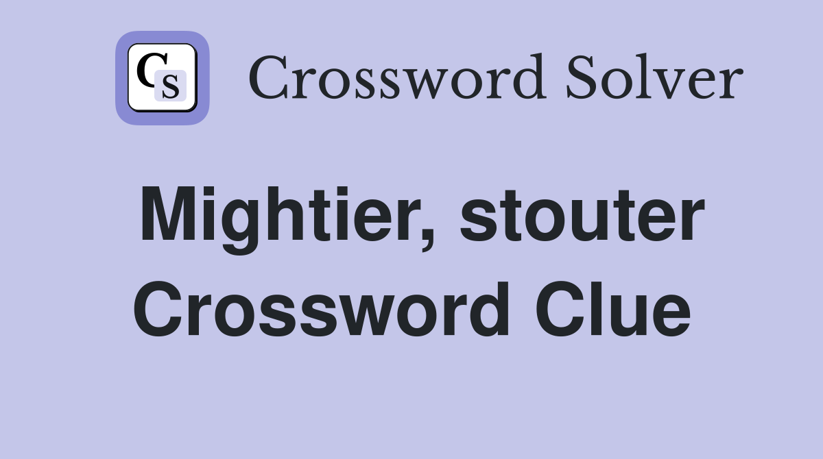 Mightier, stouter Crossword Clue