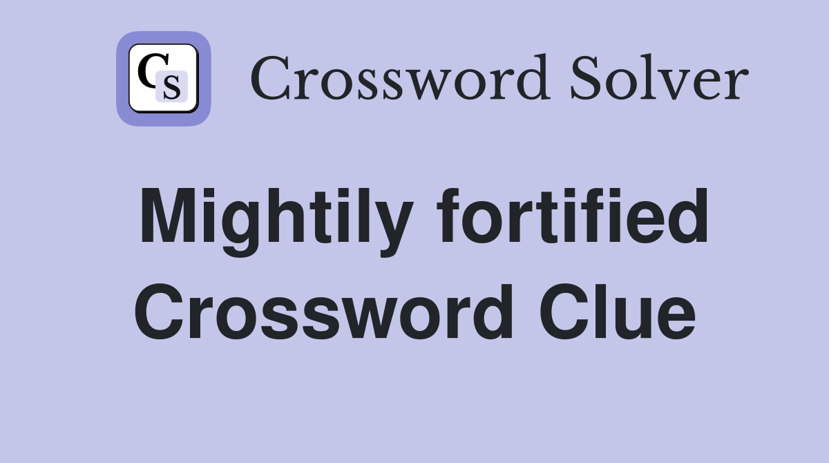 Mightily fortified Crossword Clue
