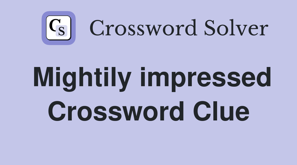 Mightily impressed Crossword Clue