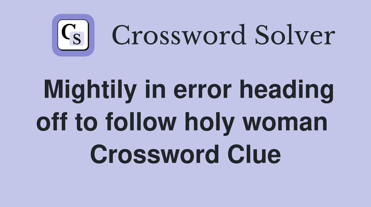 Mightily in error heading off to follow holy woman  Crossword Clue