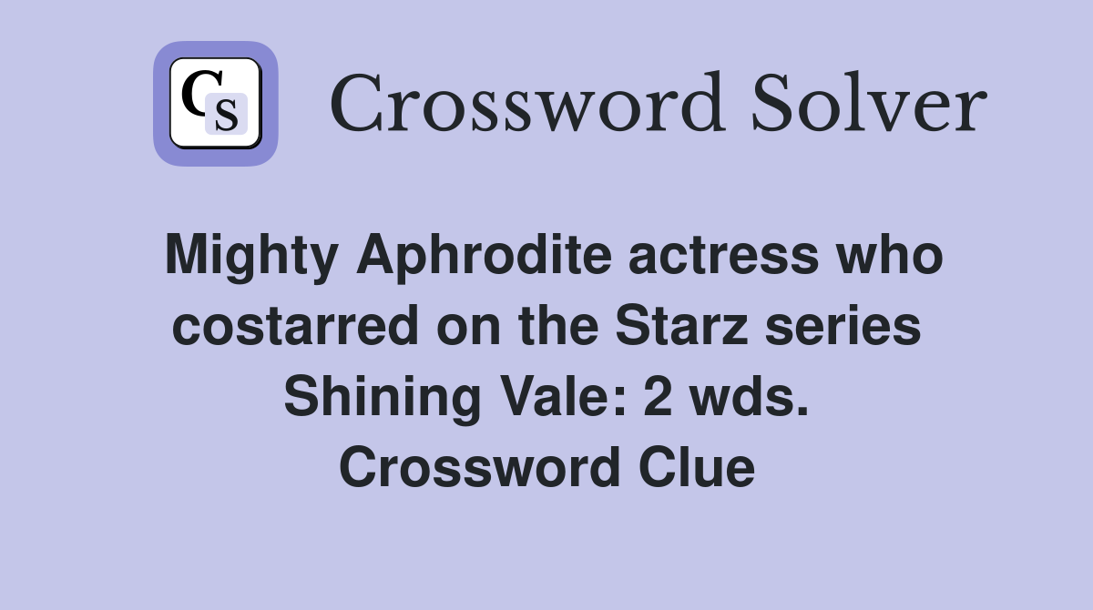 Mighty Aphrodite actress who costarred on the Starz series Shining Vale: 2 wds. Crossword Clue