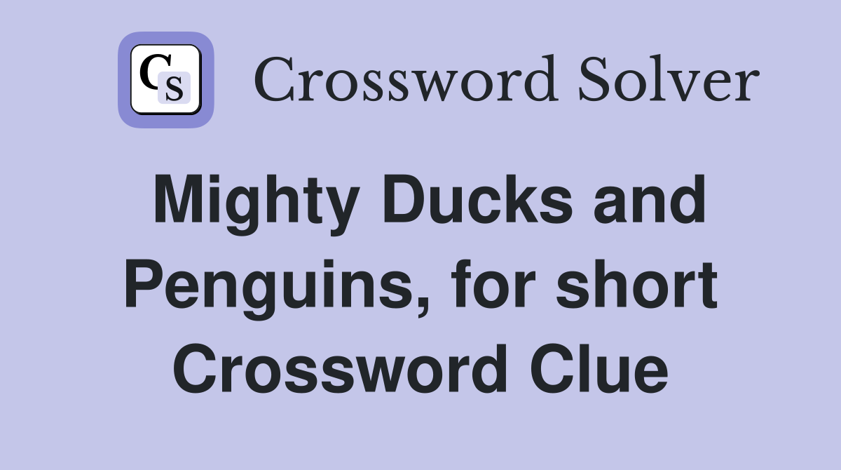 Mighty Ducks and Penguins, for short Crossword Clue