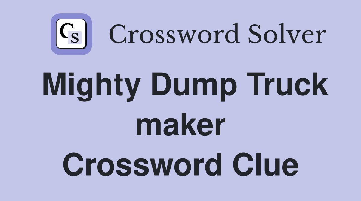 Mighty Dump Truck maker Crossword Clue