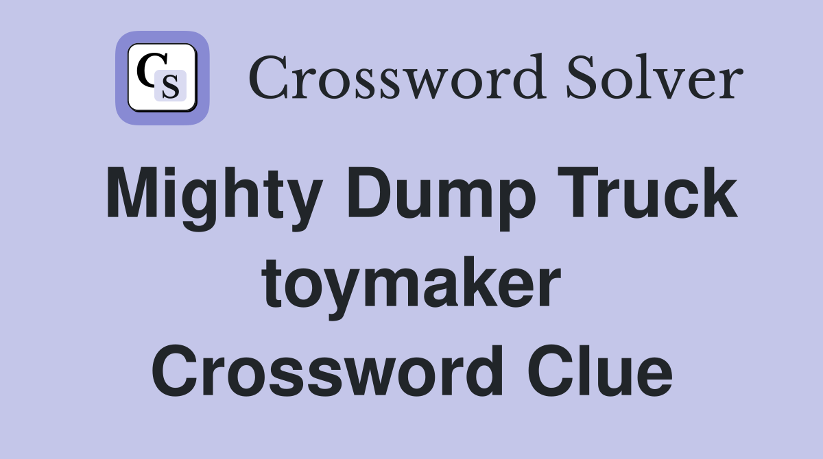 Mighty Dump Truck toymaker Crossword Clue