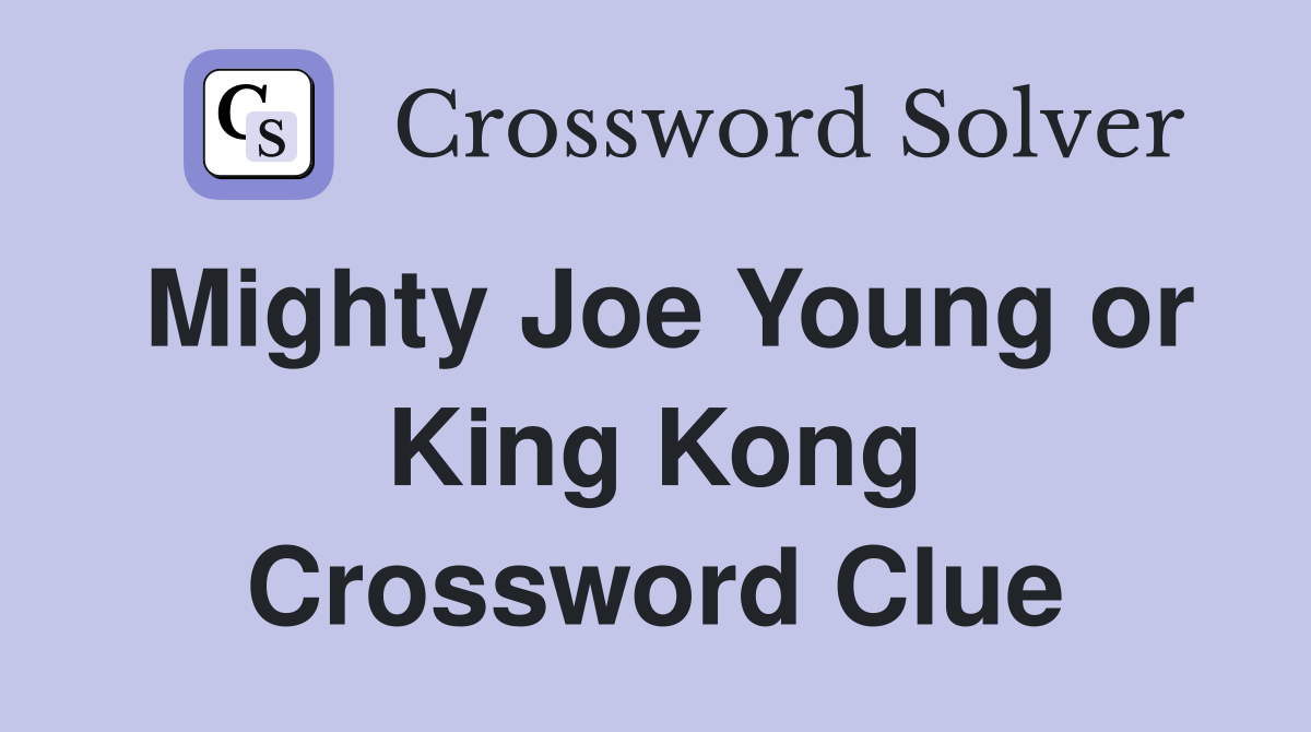 Mighty Joe Young or King Kong Crossword Clue