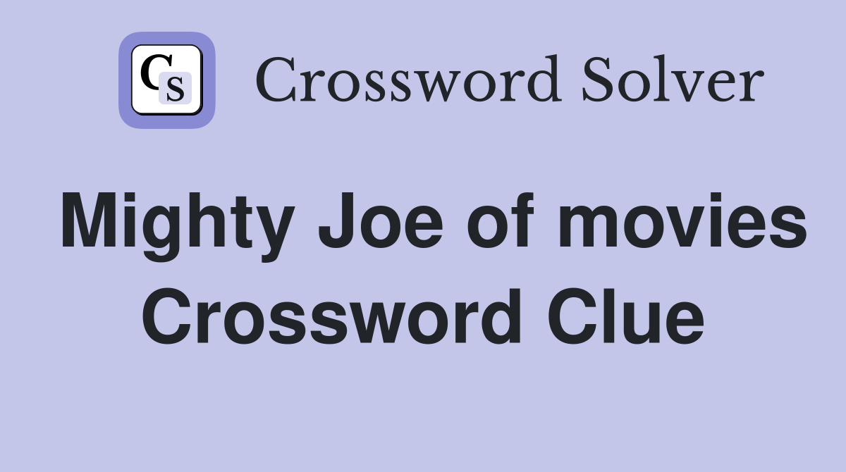 Mighty Joe of movies Crossword Clue