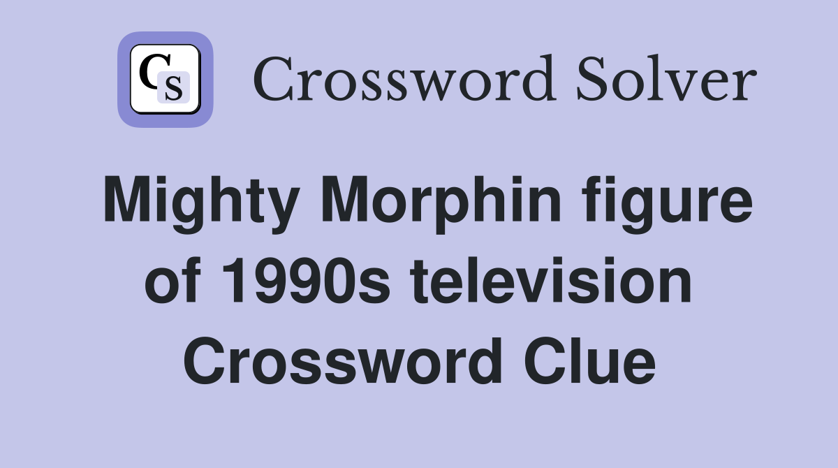 Mighty Morphin figure of 1990s television Crossword Clue