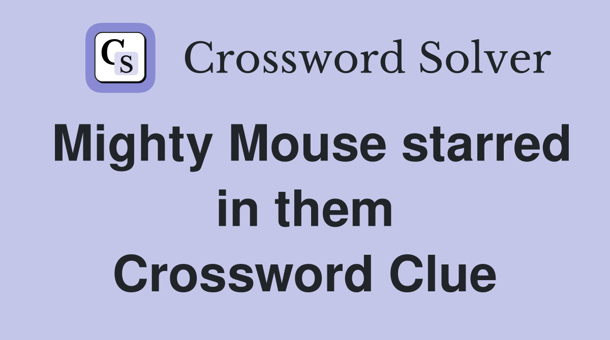 Mighty Mouse starred in them Crossword Clue