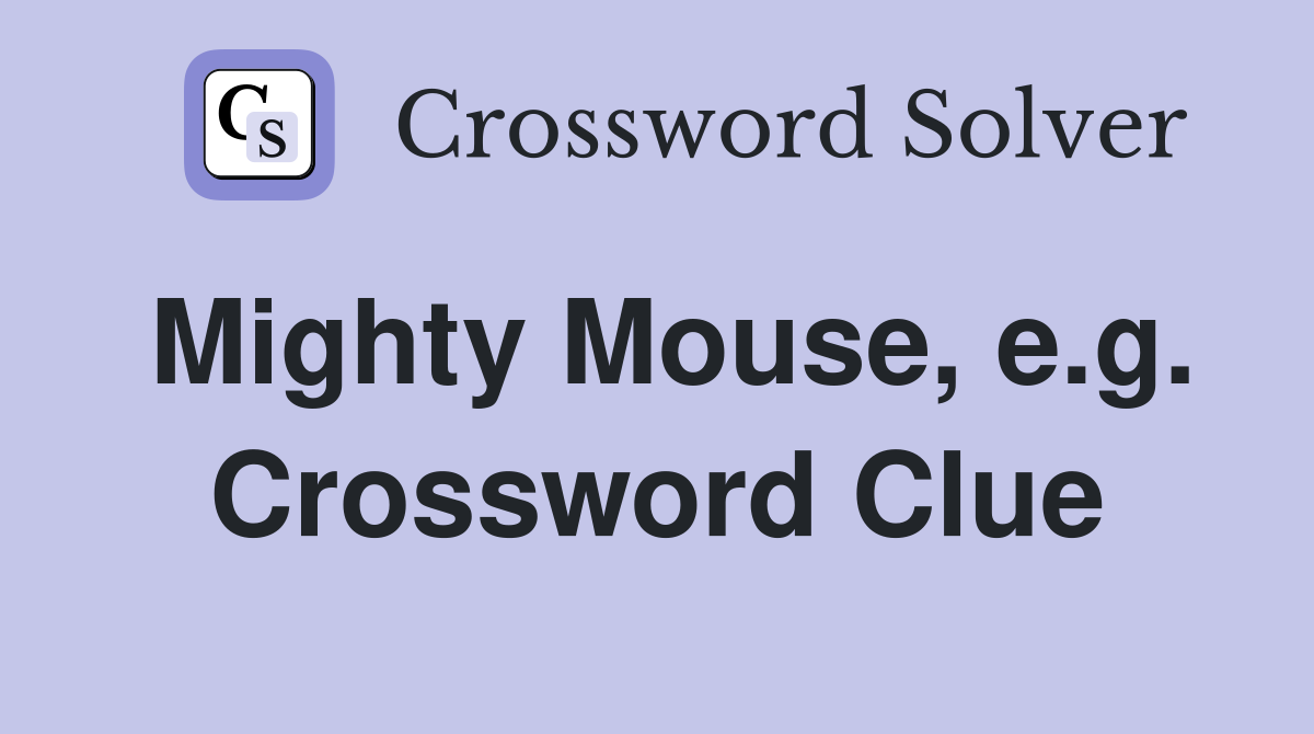 Mighty Mouse, e.g. Crossword Clue