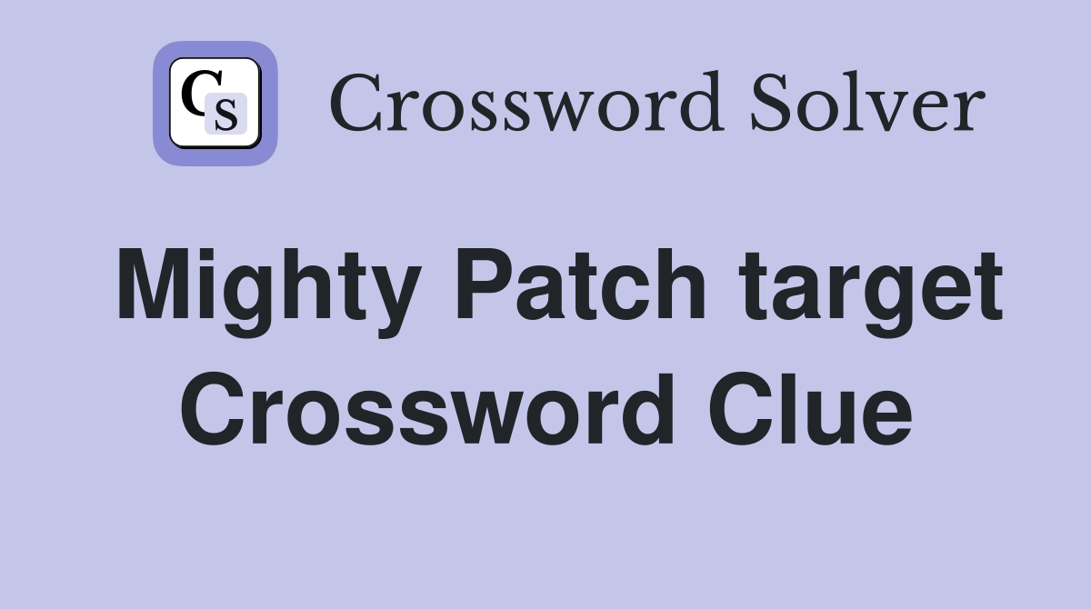 Mighty Patch target Crossword Clue