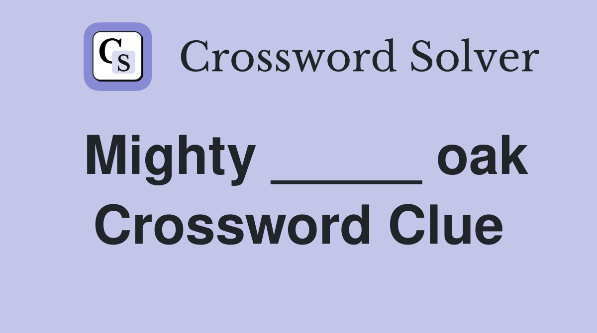 Mighty _____ oak Crossword Clue