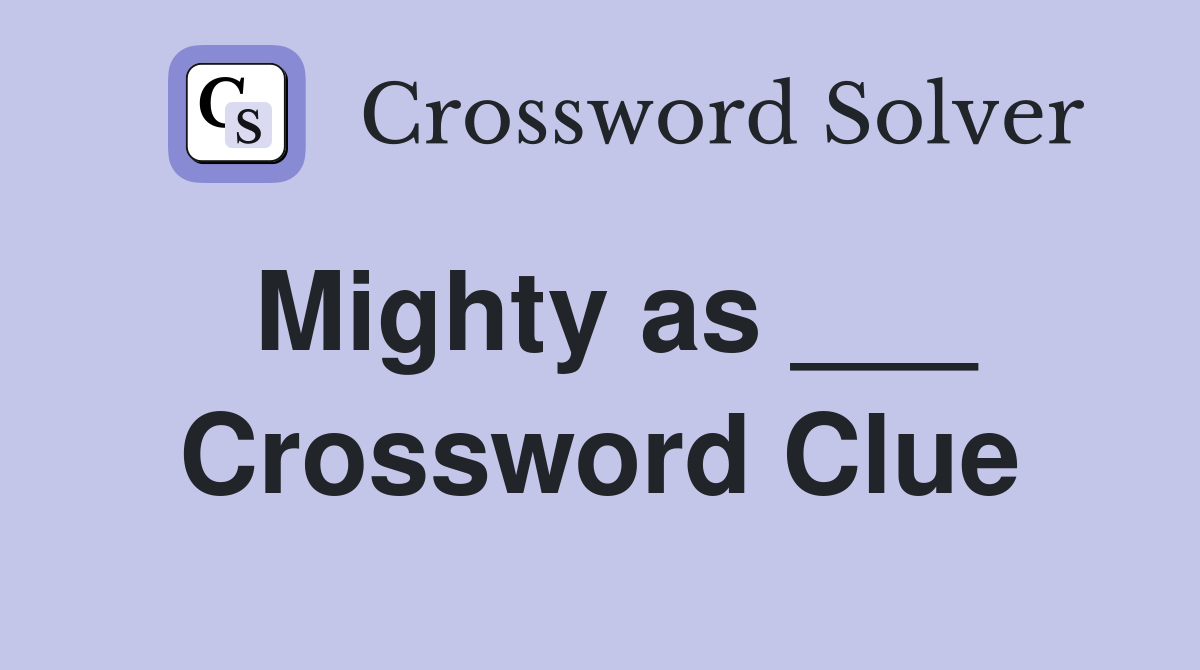 Mighty as ___ Crossword Clue