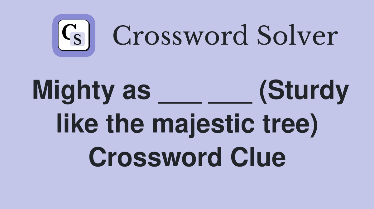 Mighty as ___ ___ (Sturdy like the majestic tree) Crossword Clue