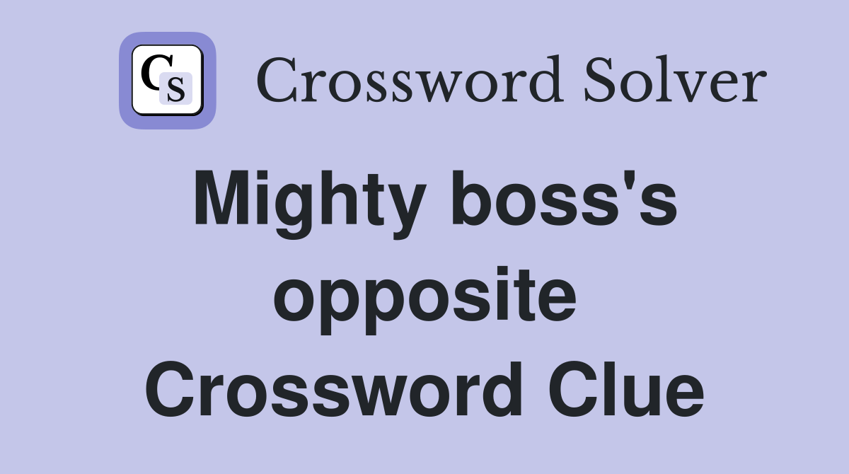 Mighty boss's opposite Crossword Clue