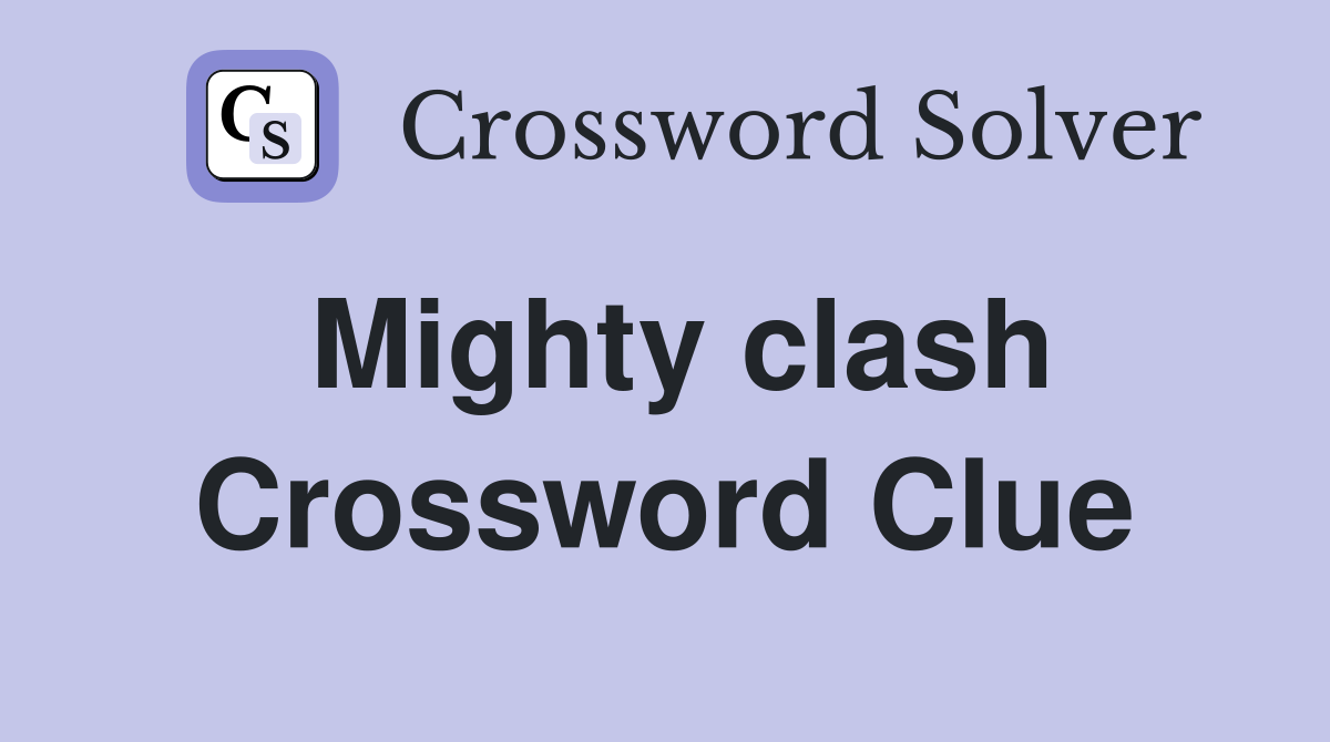 Mighty clash Crossword Clue