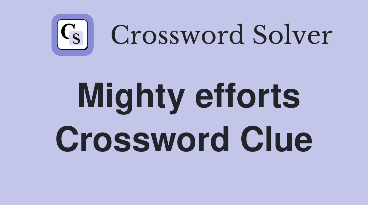 Mighty efforts Crossword Clue