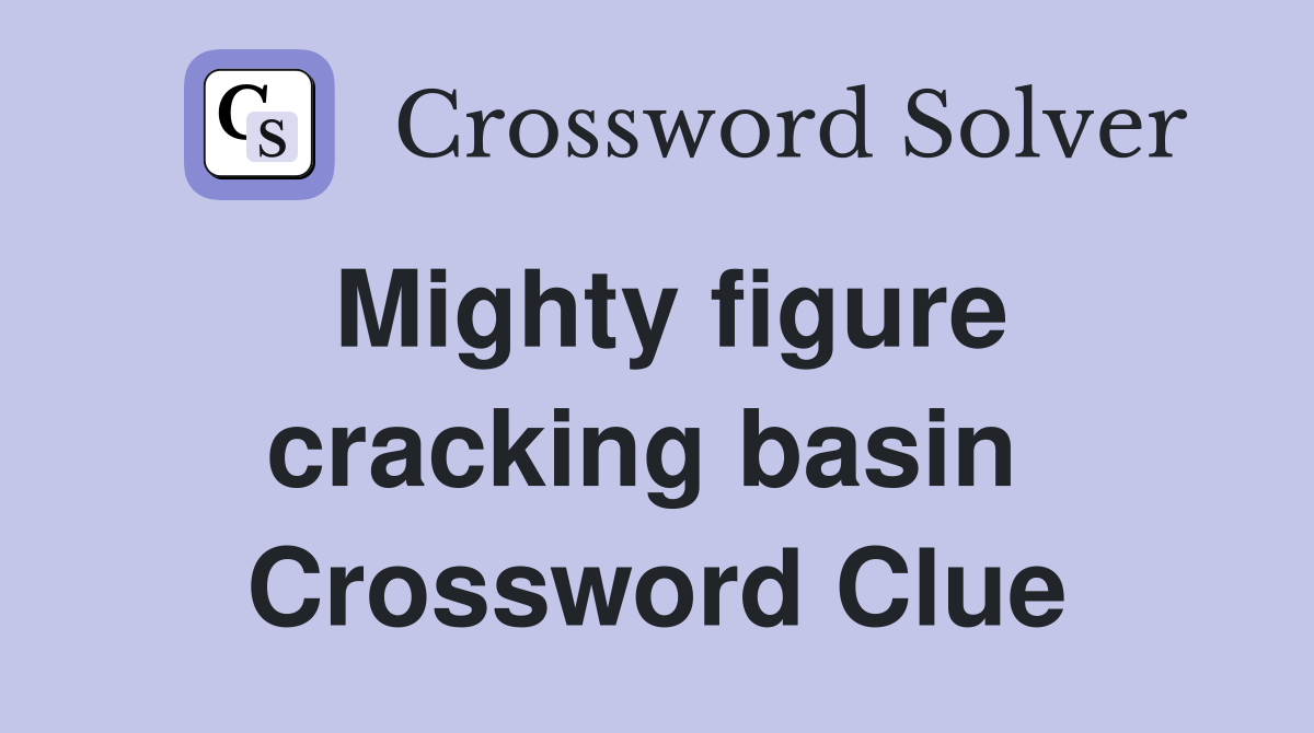 Mighty figure cracking basin  Crossword Clue