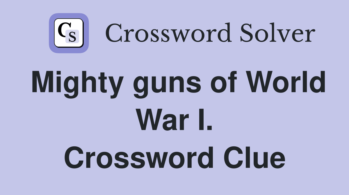 Mighty guns of World War I. Crossword Clue