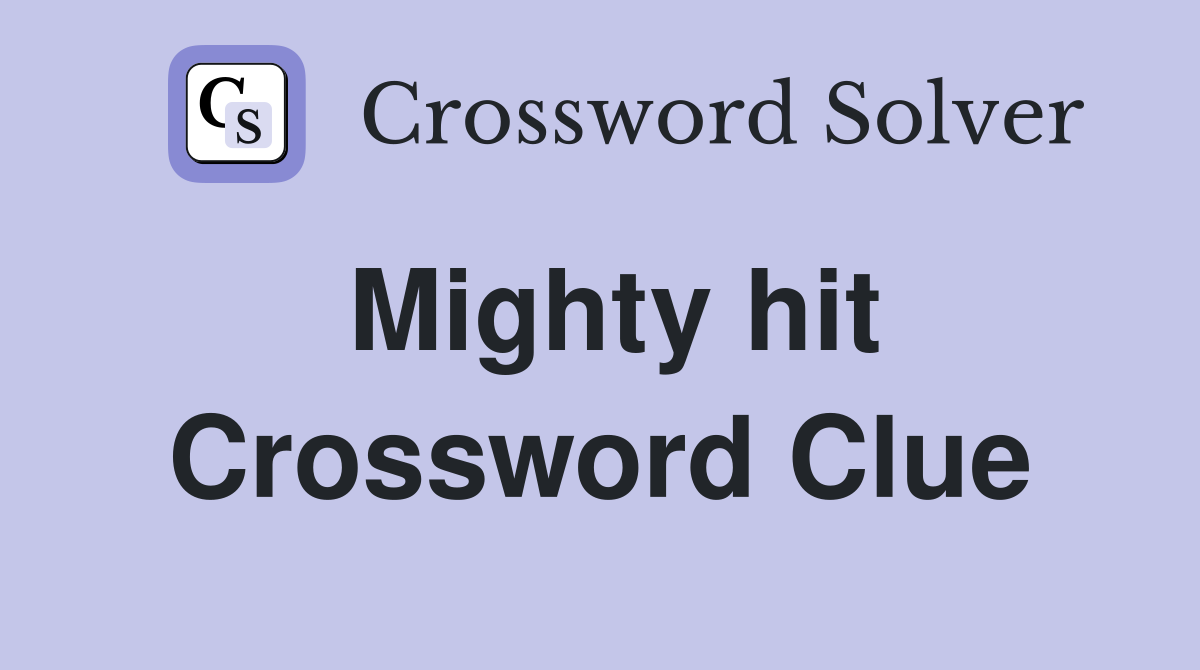 Mighty hit Crossword Clue