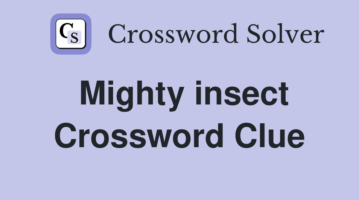 Mighty insect Crossword Clue