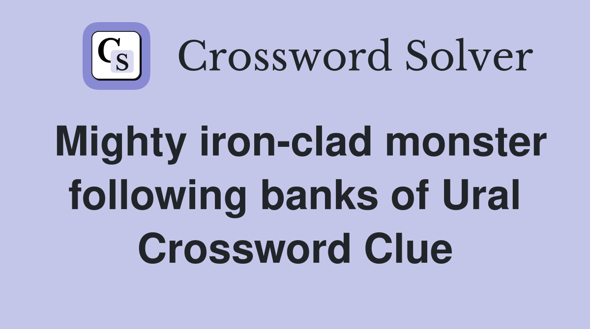 Mighty iron-clad monster following banks of Ural Crossword Clue