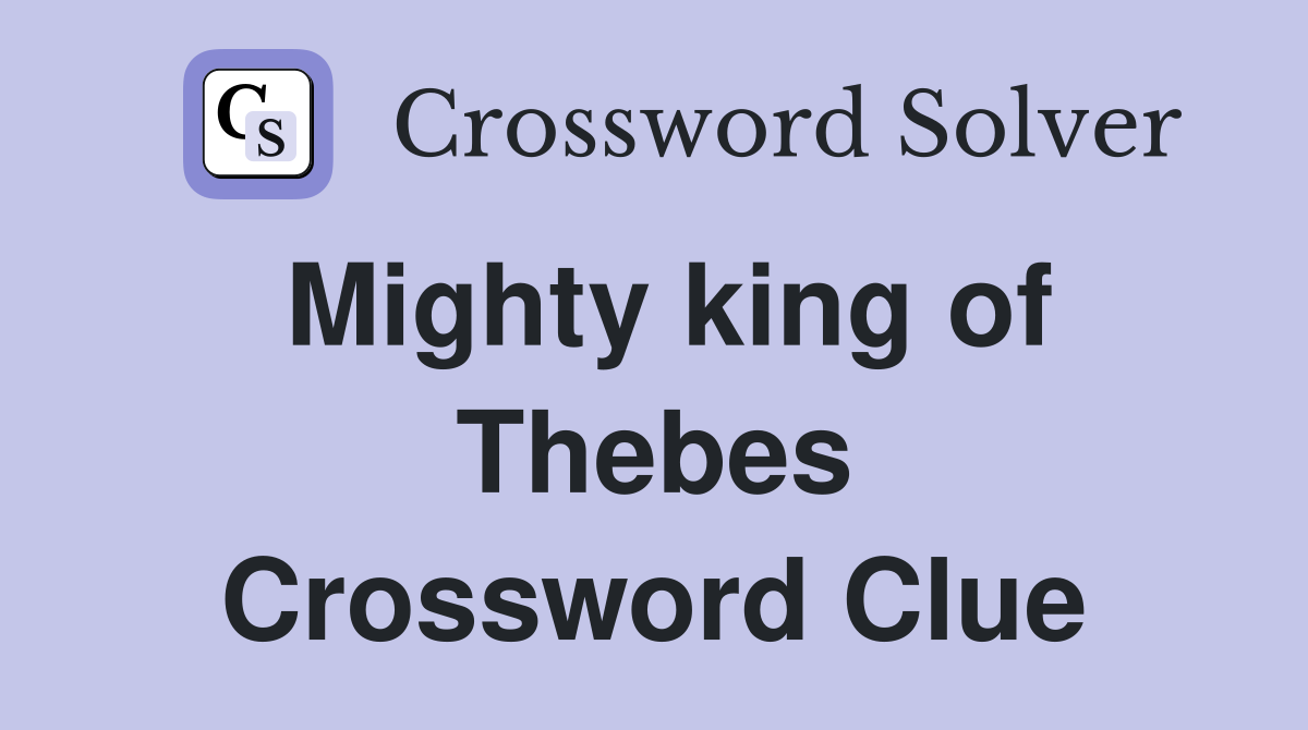 Mighty king of Thebes Crossword Clue