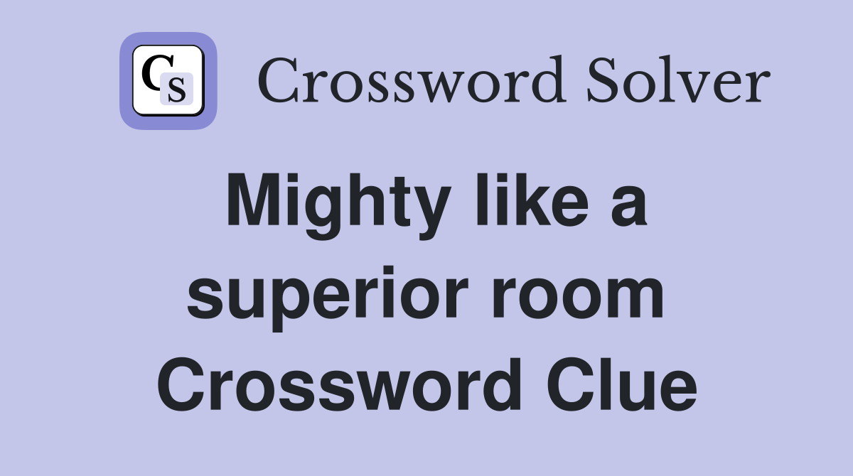 Mighty like a superior room Crossword Clue