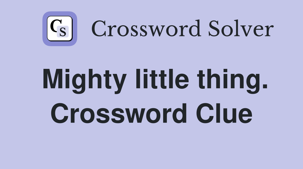 Mighty little thing. Crossword Clue
