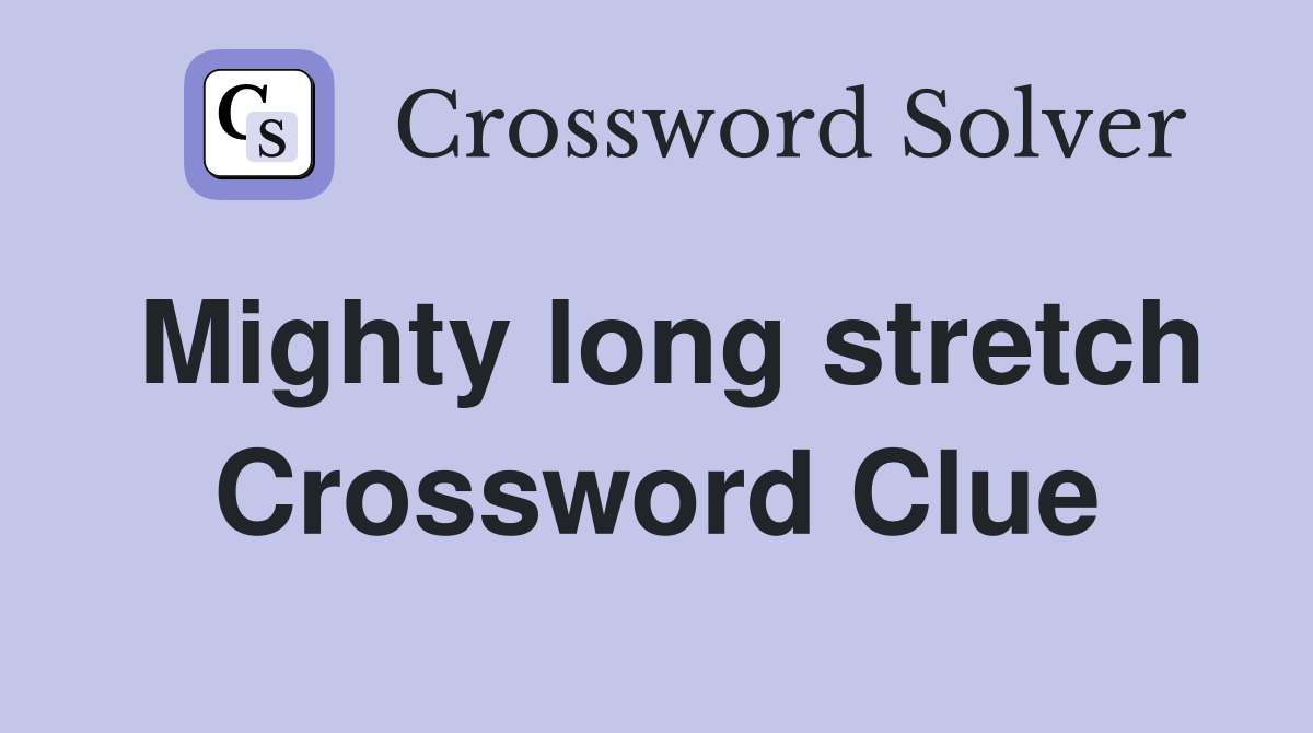 Mighty long stretch Crossword Clue