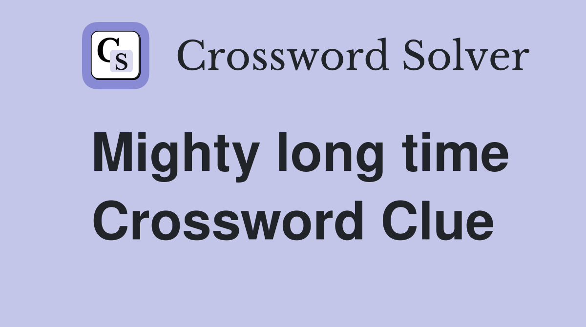 Mighty long time Crossword Clue