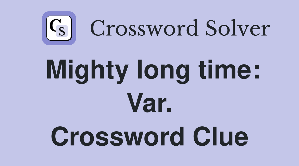 Mighty long time: Var. Crossword Clue