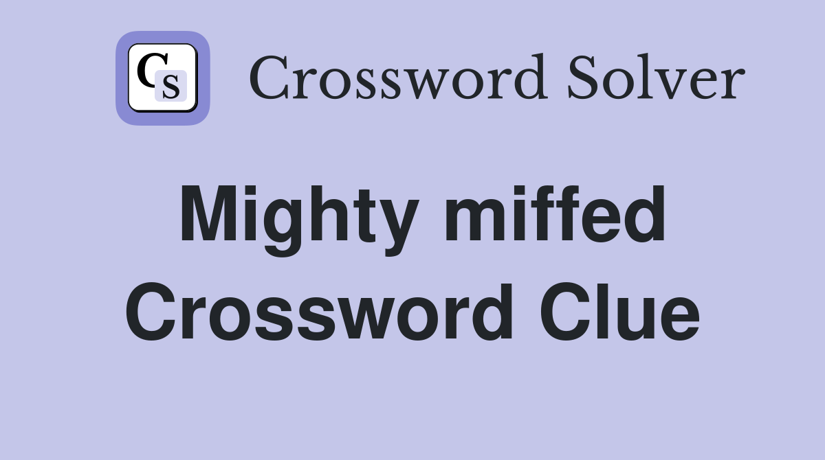Mighty miffed Crossword Clue