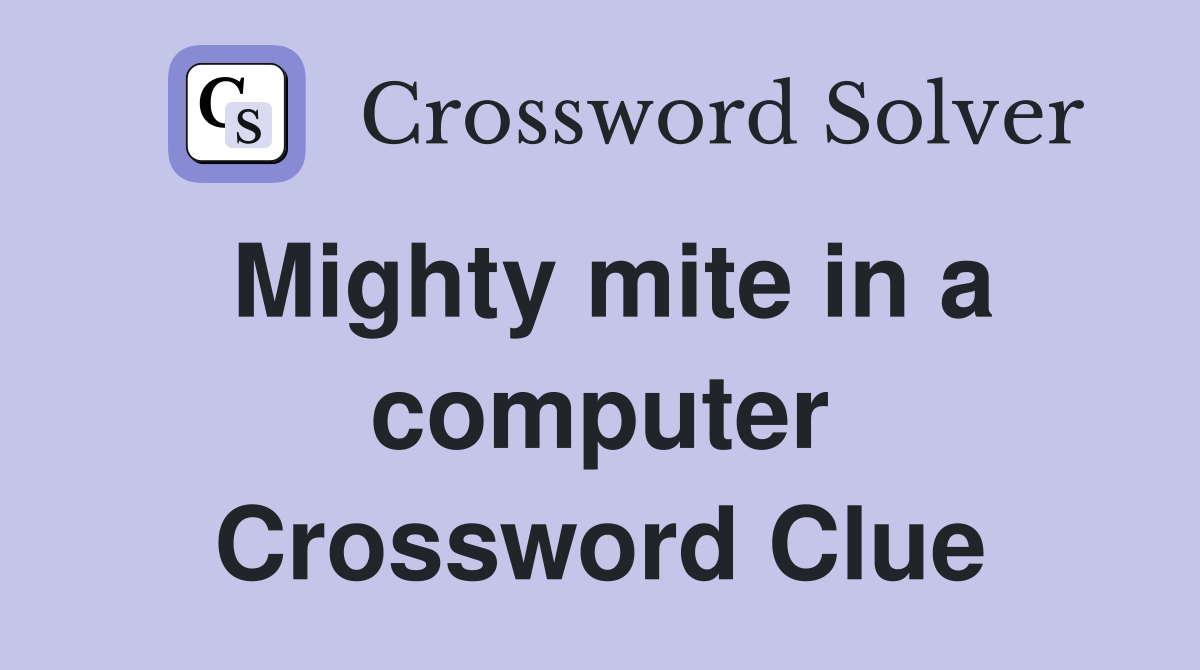 Mighty mite in a computer Crossword Clue