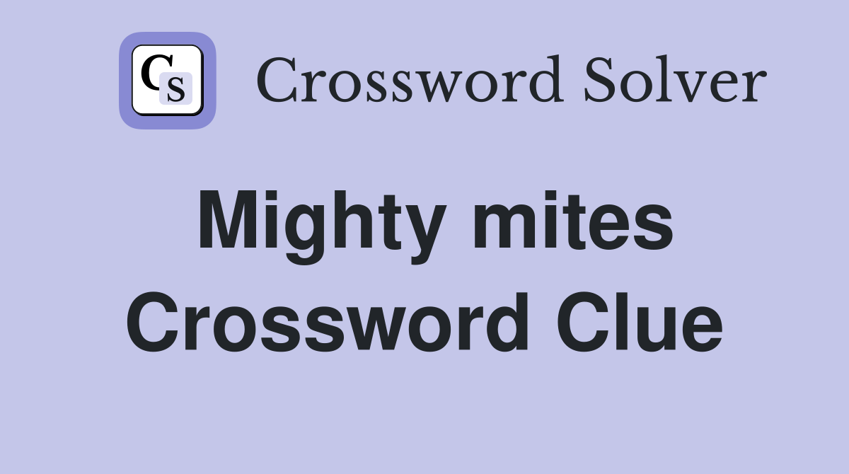 Mighty mites Crossword Clue