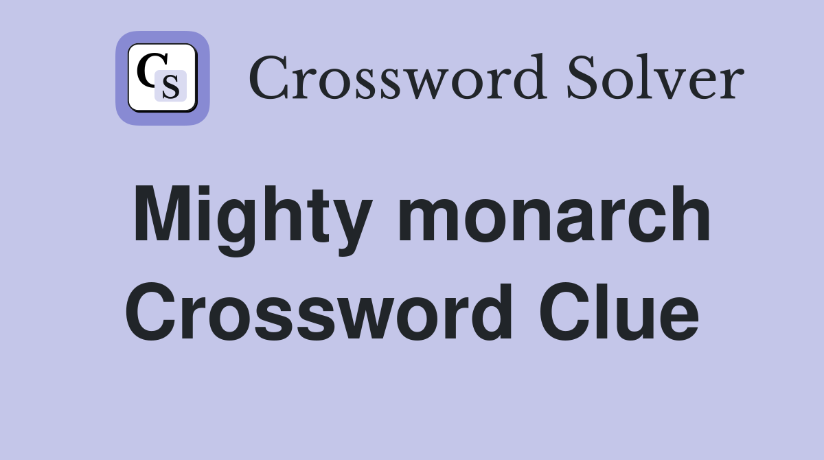 Mighty monarch Crossword Clue