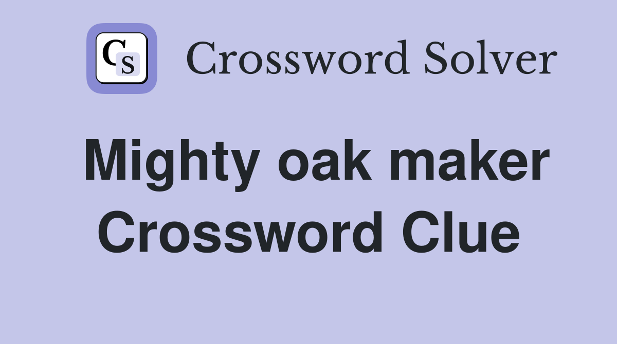 Mighty oak maker Crossword Clue